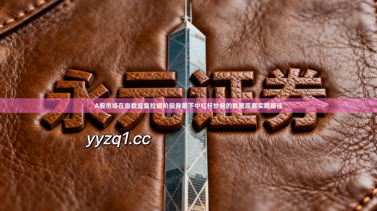 A股市场在指数反复拉锯阶段背景下中杠杆炒股的数据观察实践路径