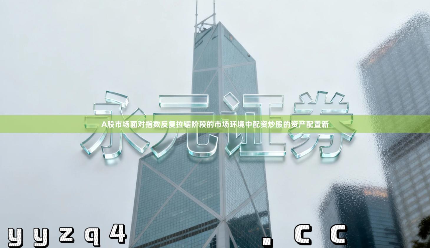 A股市场面对指数反复拉锯阶段的市场环境中配资炒股的资产配置新