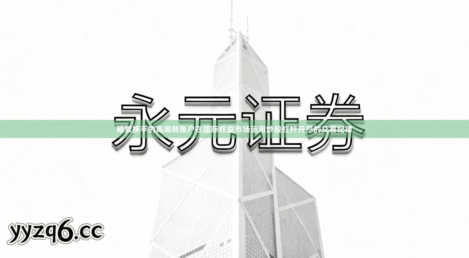频繁换手的高周转账户在国际权益市场运用炒股杠杆开户的交易纪律