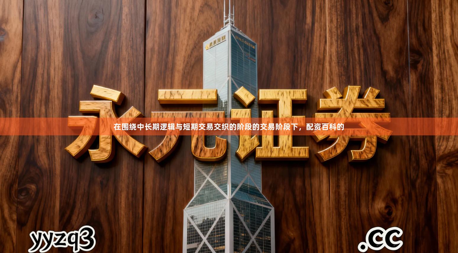 在围绕中长期逻辑与短期交易交织的阶段的交易阶段下，配资百科的