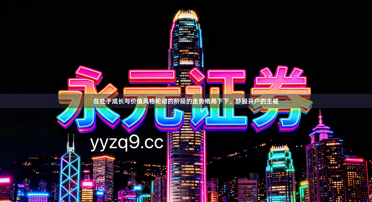 在处于成长与价值风格轮动的阶段的走势格局下下，炒股开户的主被