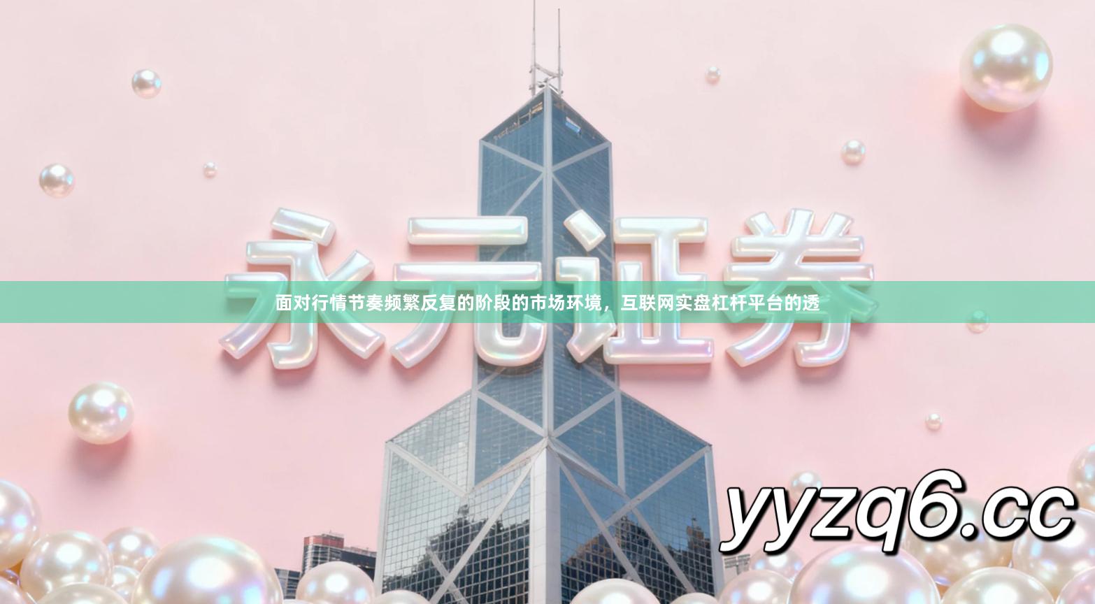 面对行情节奏频繁反复的阶段的市场环境，互联网实盘杠杆平台的透