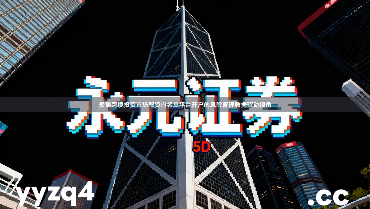 聚焦跨境投资市场配资白名单平台开户的风险管理数据驱动视角