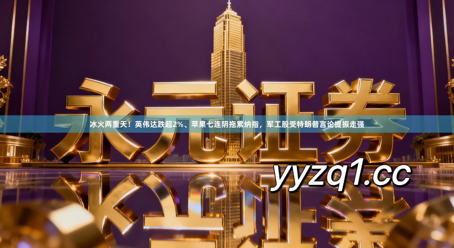 冰火两重天！英伟达跌超2%、苹果七连阴拖累纳指，军工股受特朗普言论提振走强