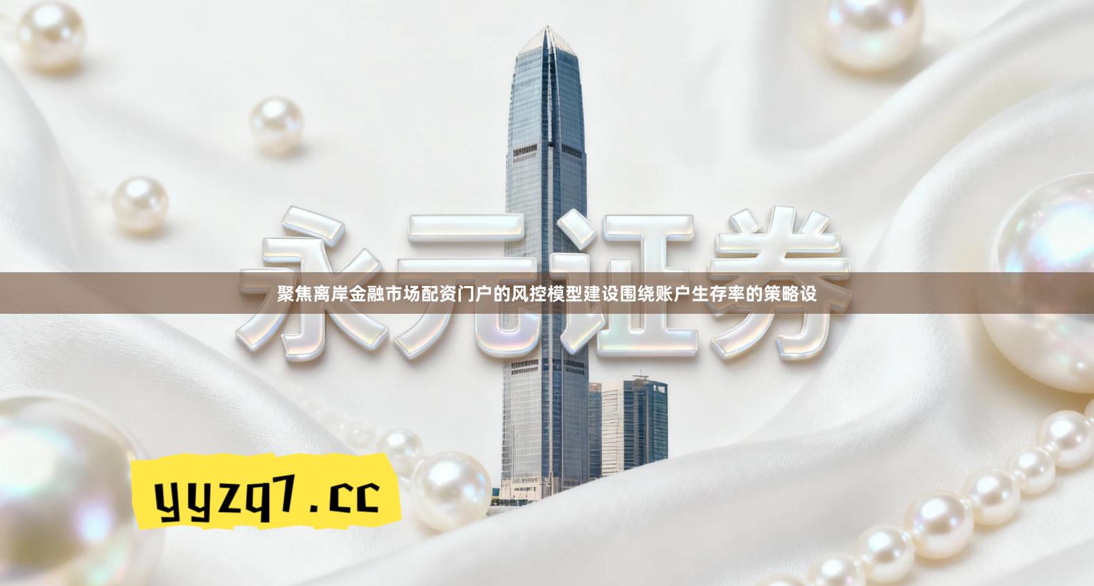 聚焦离岸金融市场配资门户的风控模型建设围绕账户生存率的策略设