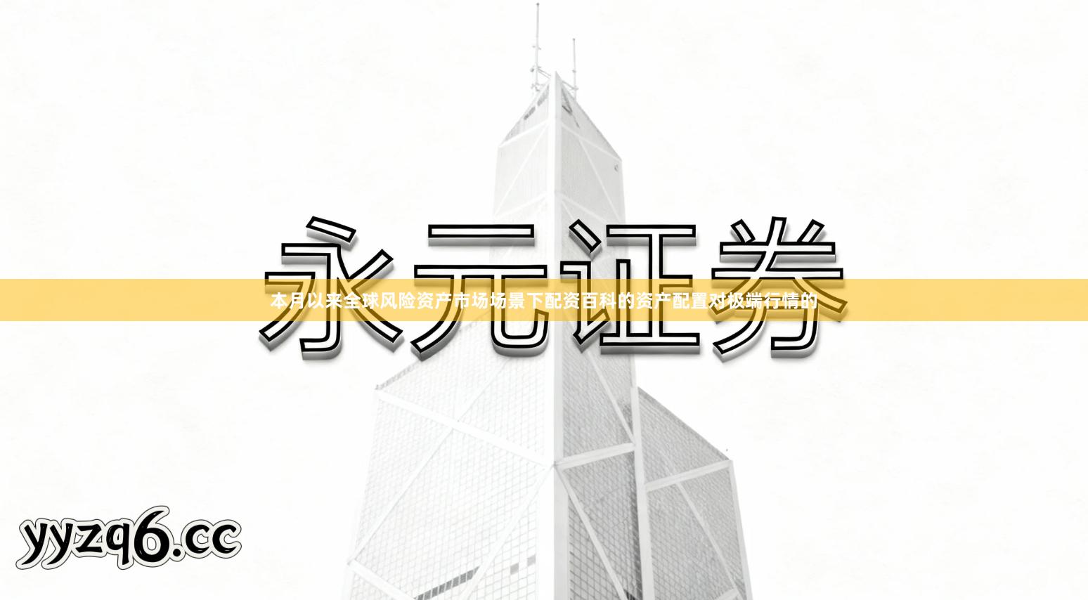 本月以来全球风险资产市场场景下配资百科的资产配置对极端行情的